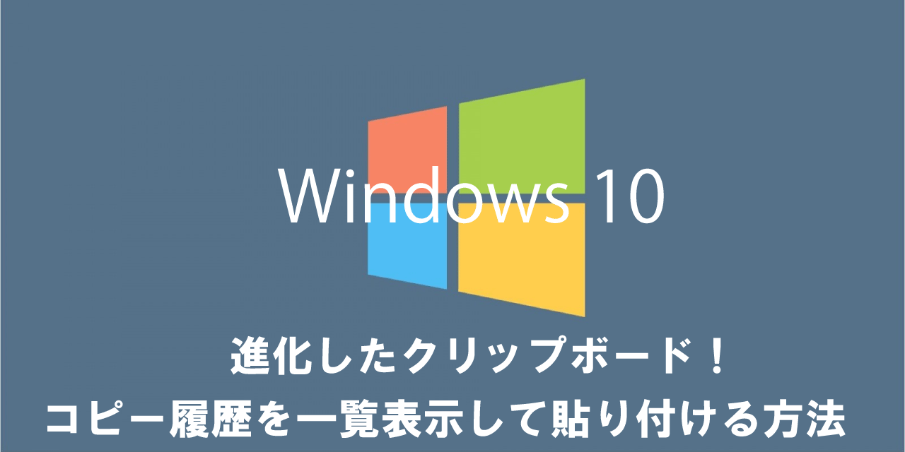 【Windows10】進化したクリップボード！コピー履歴を一覧表示して貼り付ける方法