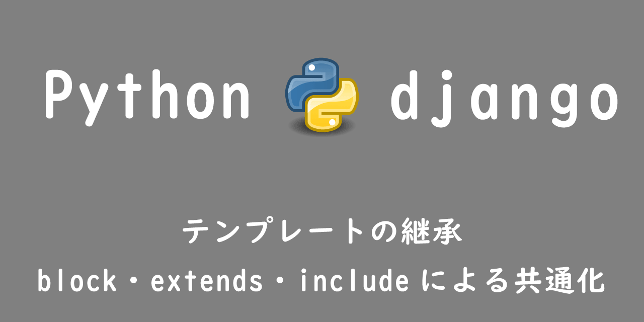 【django】テンプレートの継承：block・extends・includeによる共通化