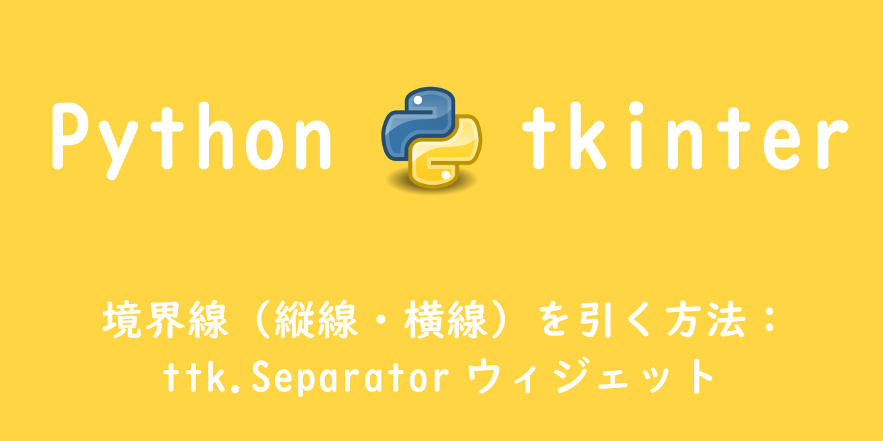 【Python tkinter】境界線（縦線・横線）を引く方法：ttk.Separatorウィジェット