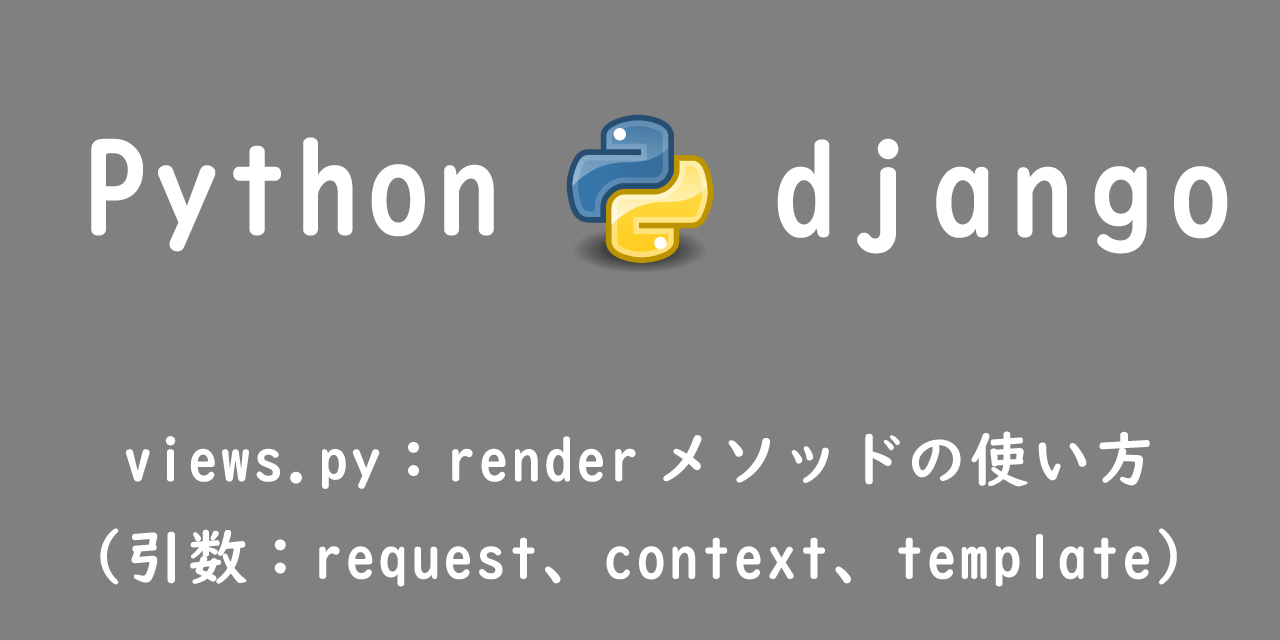 【Django】views.py：renderメソッドの使い方（引数：request、context、template）