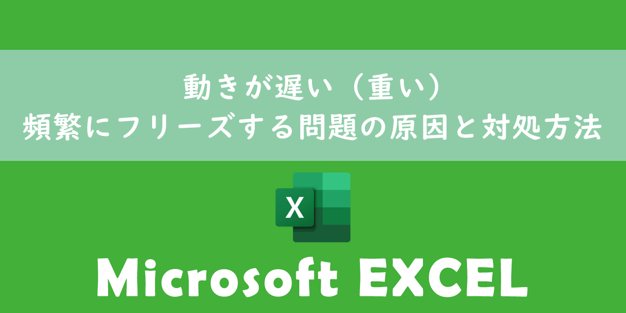 【Excel】動きが遅い（重い）、頻繁にフリーズする問題の原因と対処方法