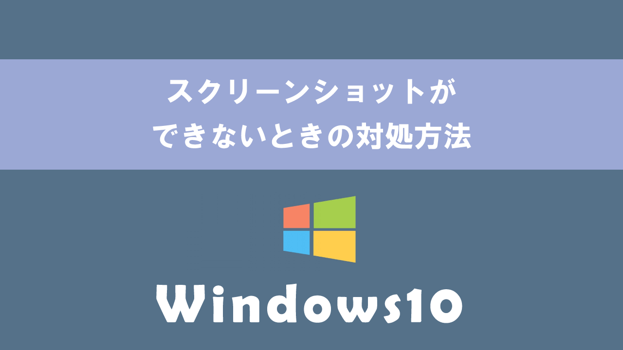 【Windows10】スクリーンショットができないときの対処方法