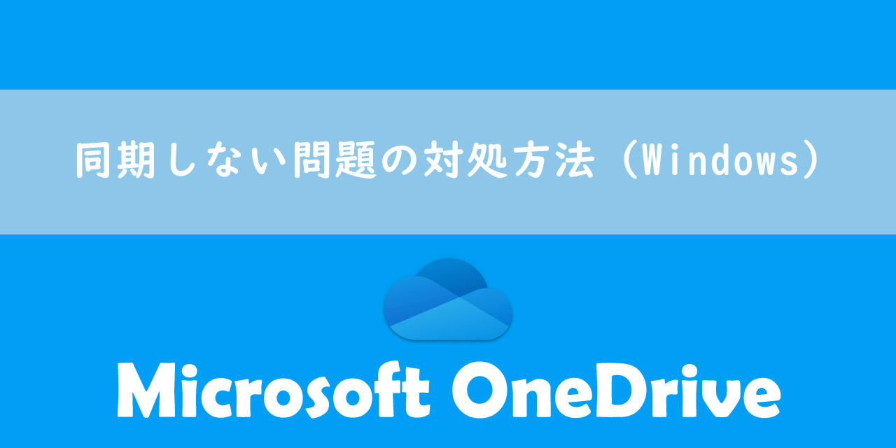 【OneDrive】同期しない問題の対処方法（Windows）