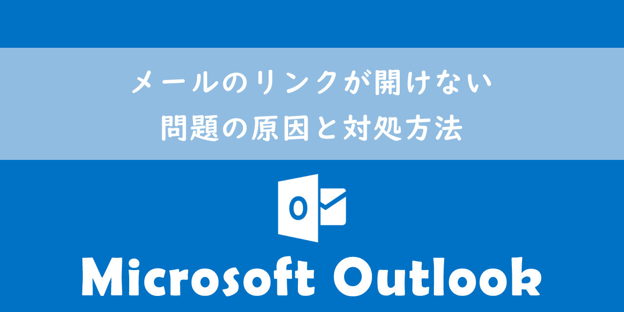 【Outlook】メールのリンクが開けない：問題の原因と対処方法