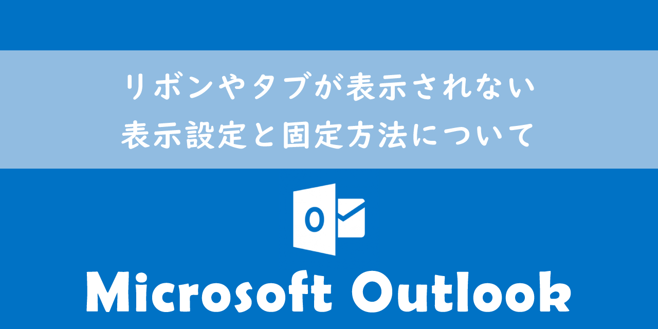 【Outlook】リボンやタブが表示されない：表示設定と固定方法について