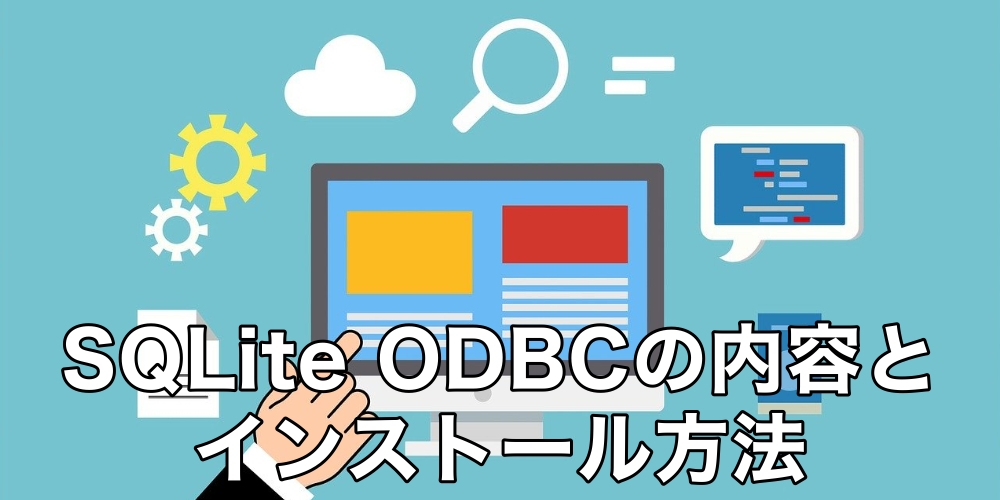 SQLite ODBCドライバの内容とインストール方法を詳しく解説
