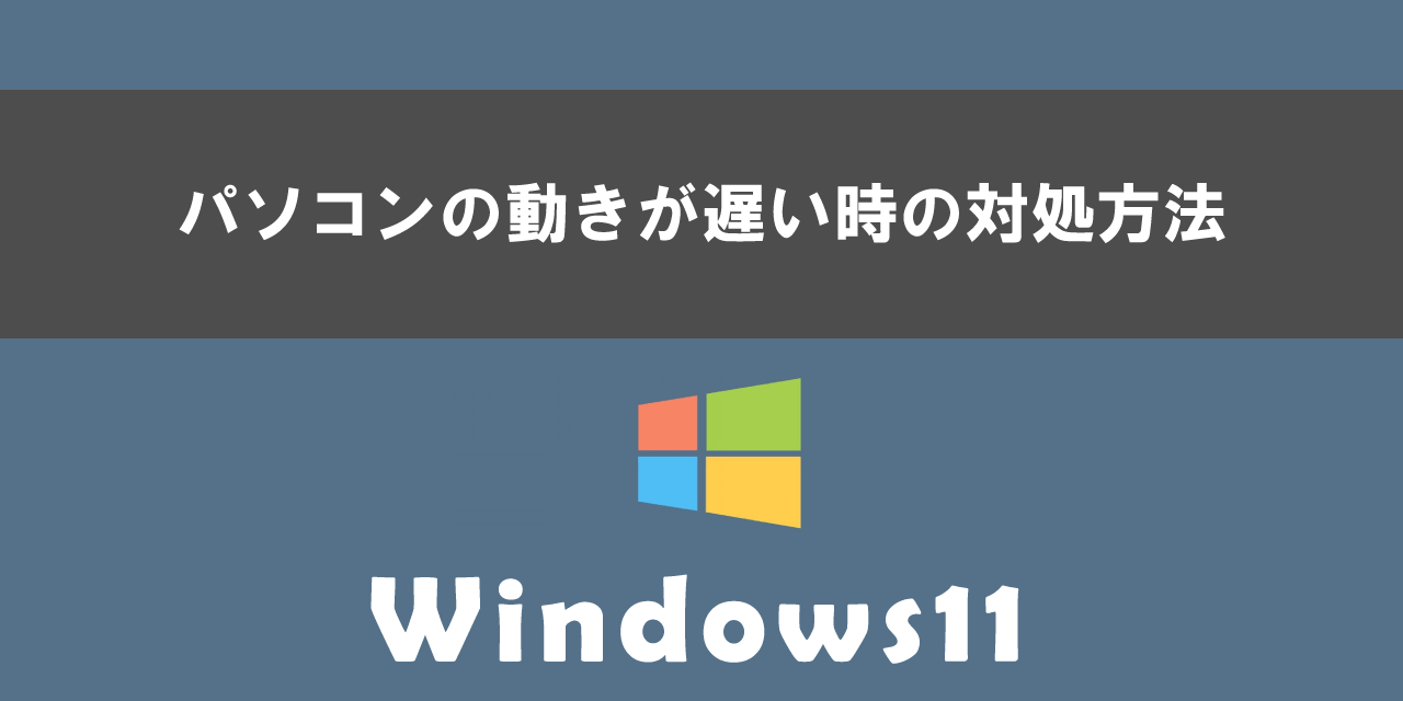 Windows11でパソコンの動きが遅い時の対処方法について