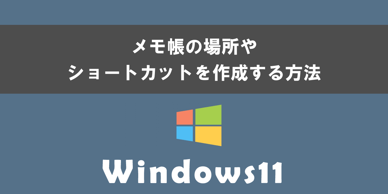 Windows11でメモ帳の場所やショートカットを作成する方法について