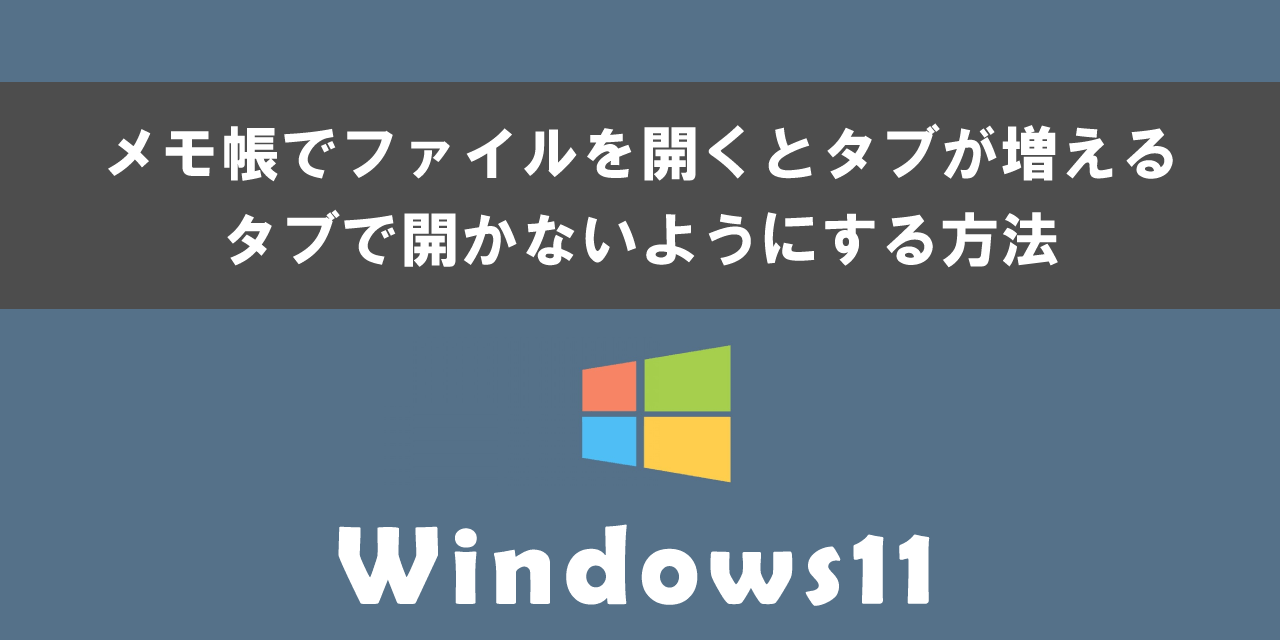 Windows11のメモ帳でファイルをタブで開かないようにする方法