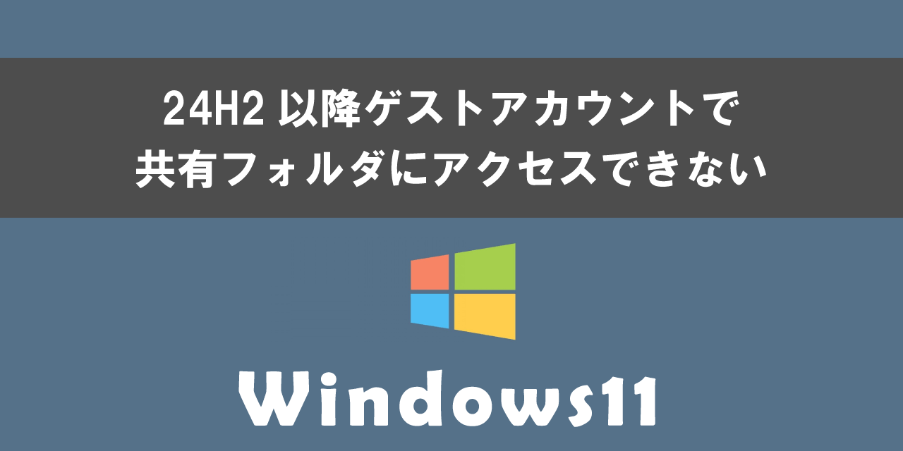 Windows11 24H2以降ゲストアカウントで共有フォルダにアクセスできない問題