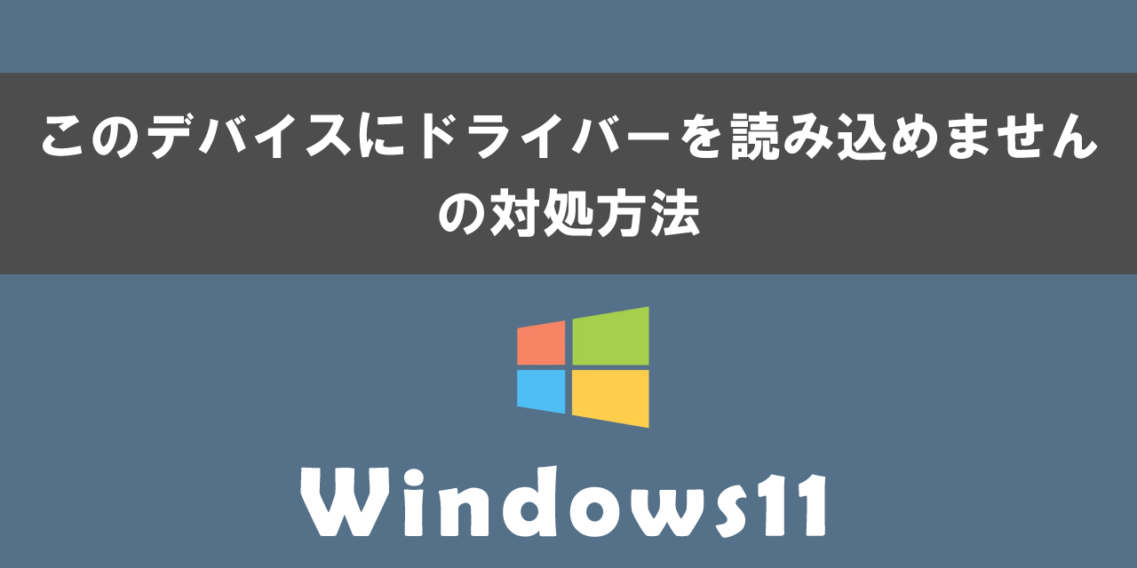 Windows11で表示される「このデバイスにドライバーを読み込めません」の対処方法