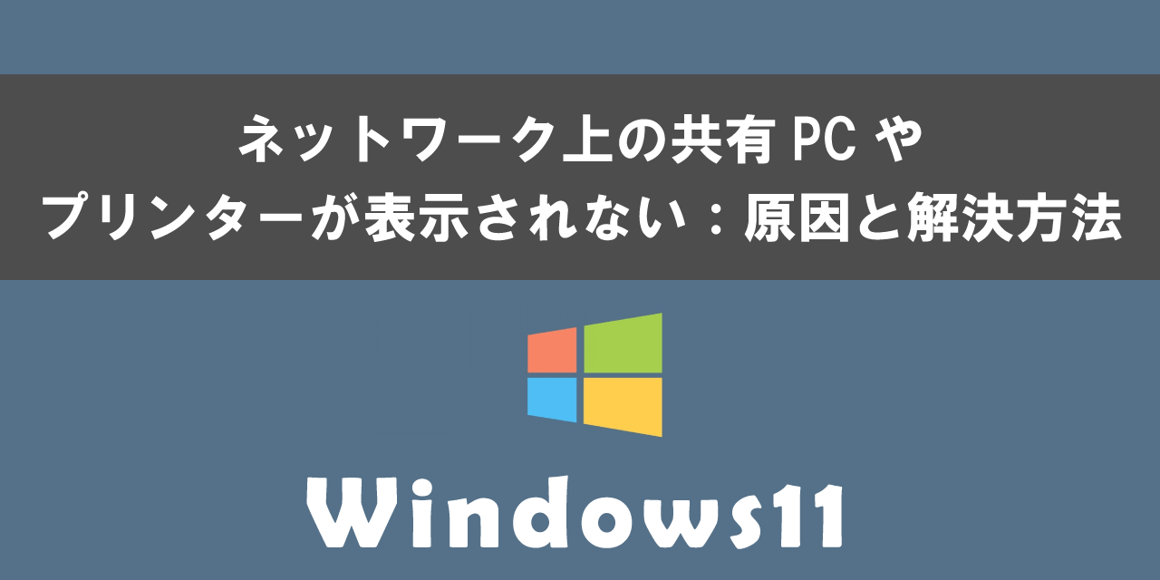 Windows11でネットワーク上の共有PCやプリンターが表示されない