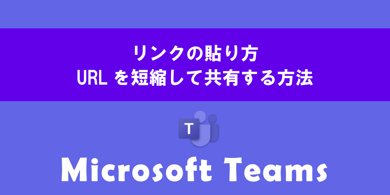 Teamsでのリンクの貼り方（URLを短縮して共有）