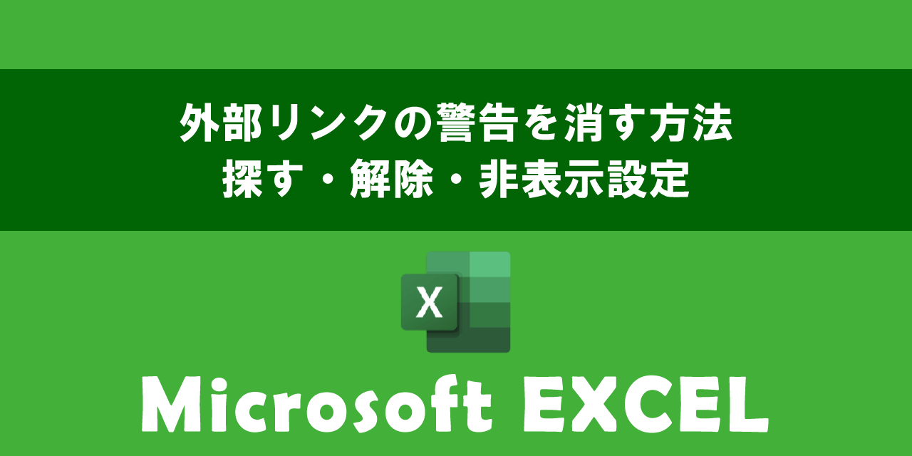 エクセルで外部リンクの警告を消す（探す・解除・非表示）方法