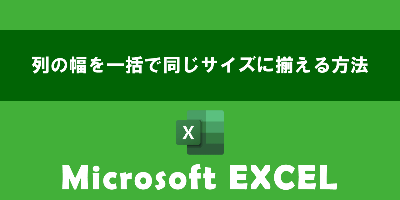 エクセルで列の幅を一括で同じサイズに揃える方法について