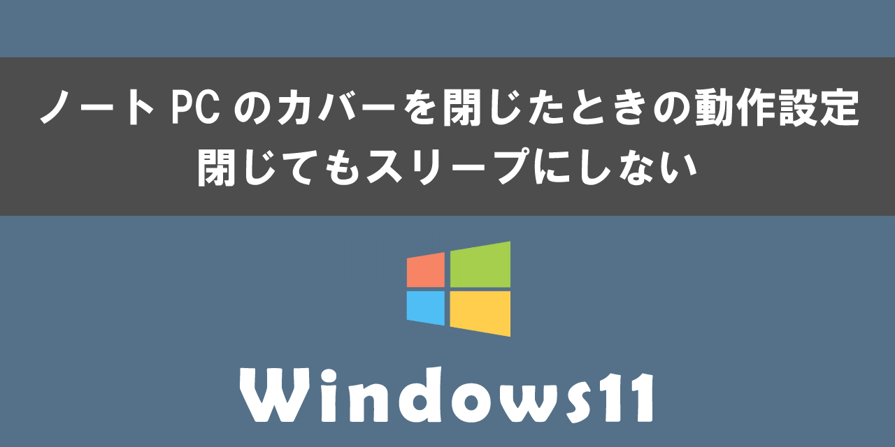 Windows 11のノートPCのカバーを閉じたときの動作設定