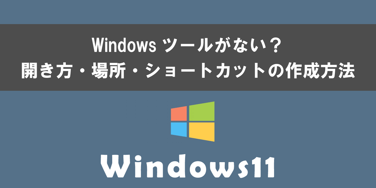 Windows 11でWindowsツールの開き方・場所・ショートカットの作成方法