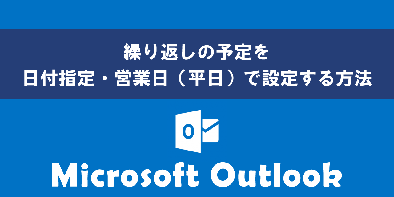 Outlookで繰り返しの予定を日付指定・営業日(平日)で設定する方法
