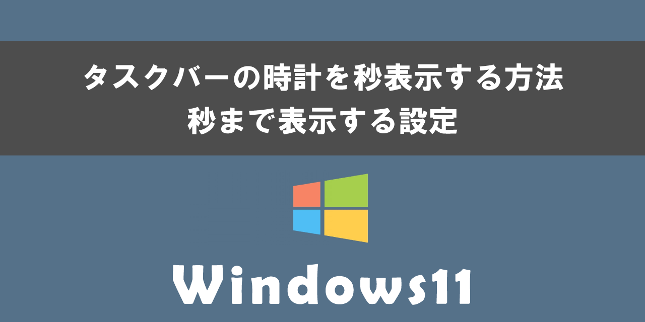 Windows 11でタスクバーの時計を秒表示する方法