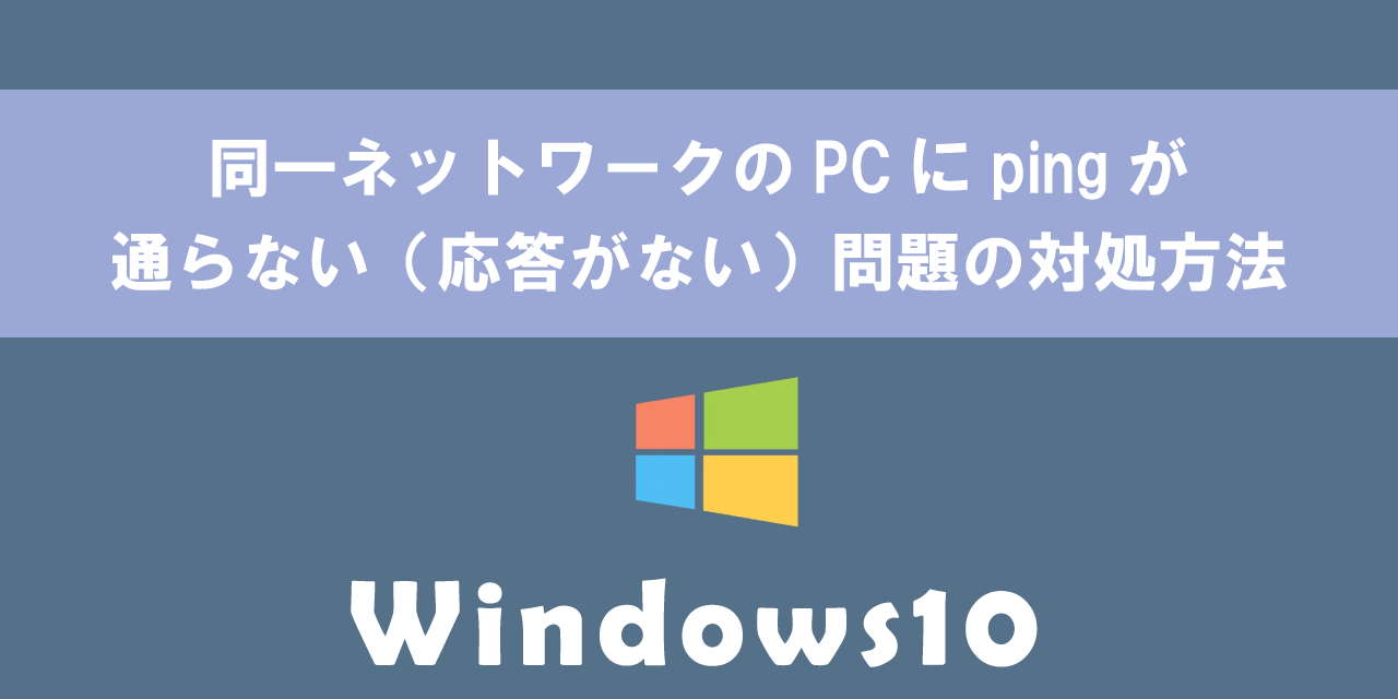 【Windows10】同一ネットワークのPCにpingが通らない（応答がない）問題の対処方法