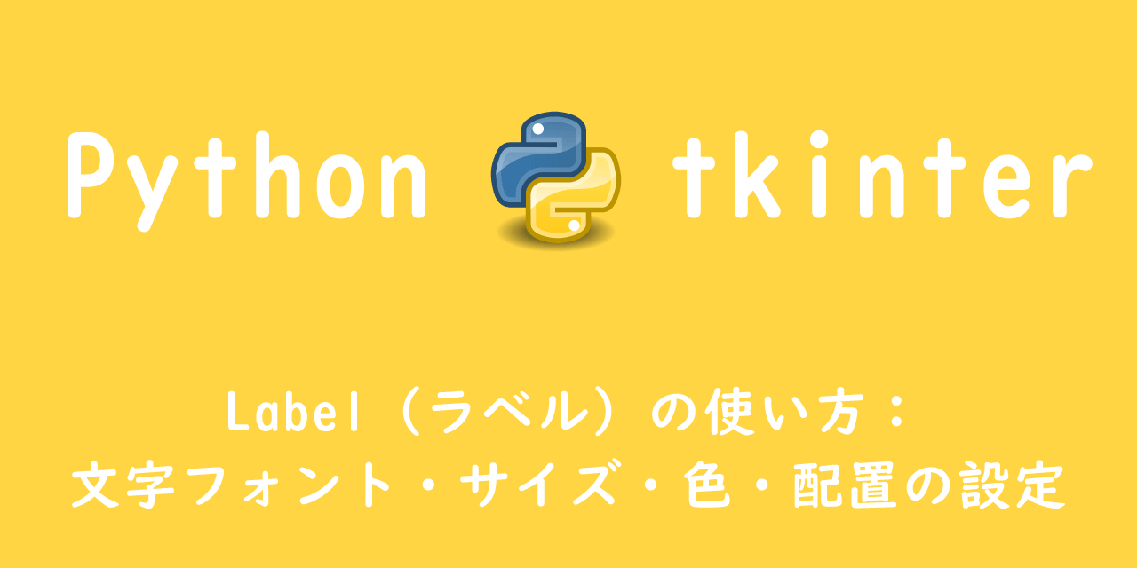 【Python/Tkinter】Label（ラベル）の使い方：文字フォント・サイズ・色・配置の設定