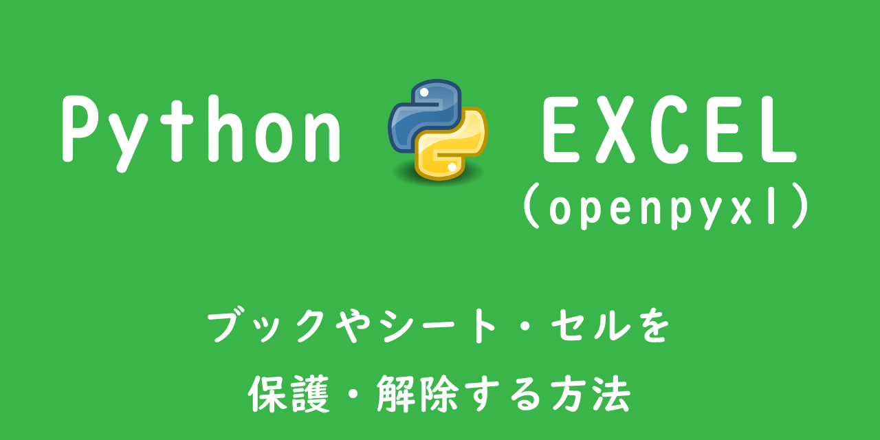 【Python/openpyxl】エクセル：ブックやシート・セルを保護・解除する方法
