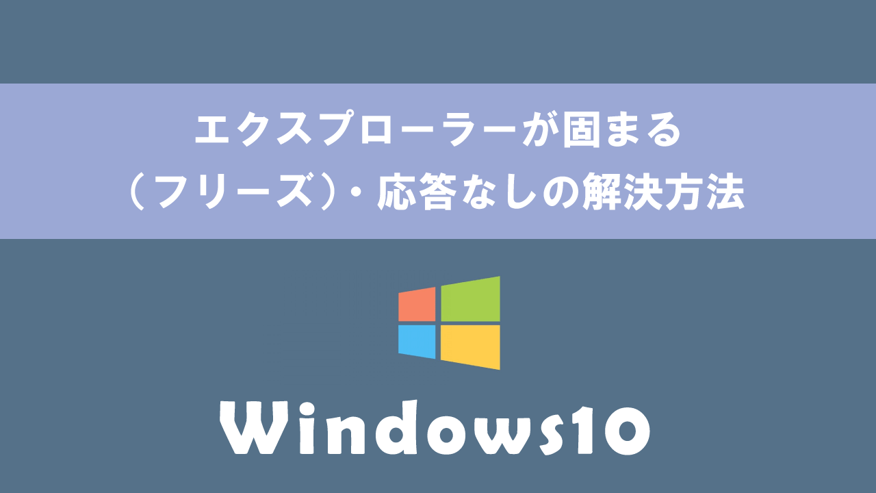 【Windows10】エクスプローラーが固まる（フリーズ）・応答なしの解決方法