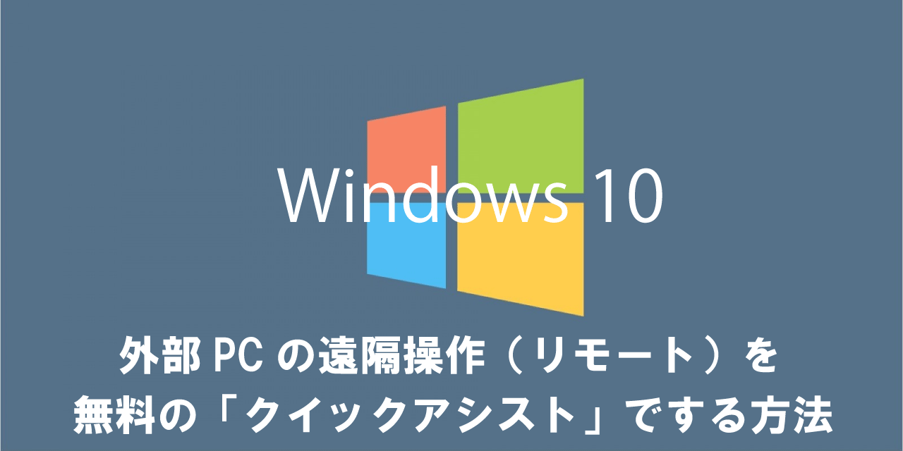 【Windows10】外部PCの遠隔操作（リモート）を無料の「クイックアシスト」でする方法