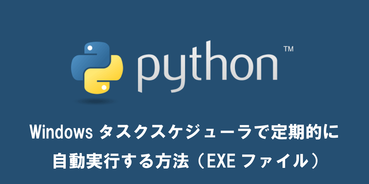 【Python】Windowsタスクスケジューラで定期的に自動実行する方法（EXEファイル）
