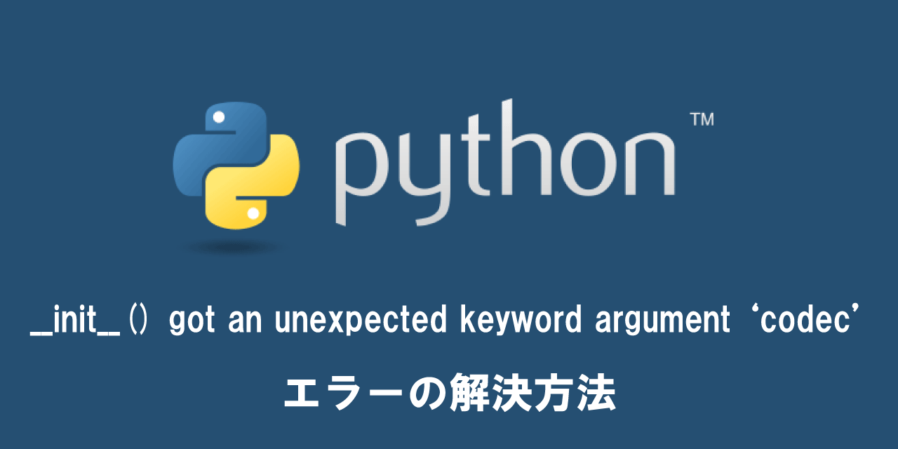 【Python】__init__() got an unexpected keyword argument ‘codec’エラーの解決方法