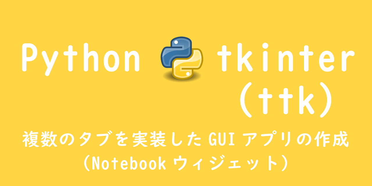 【Python tkinter】複数のタブを実装したGUIアプリの作成（Notebookウィジェット）