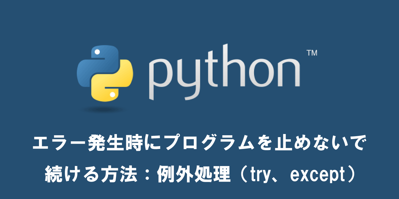 【Python】エラー発生時にプログラムを止めないで続ける方法：例外処理（try、except）