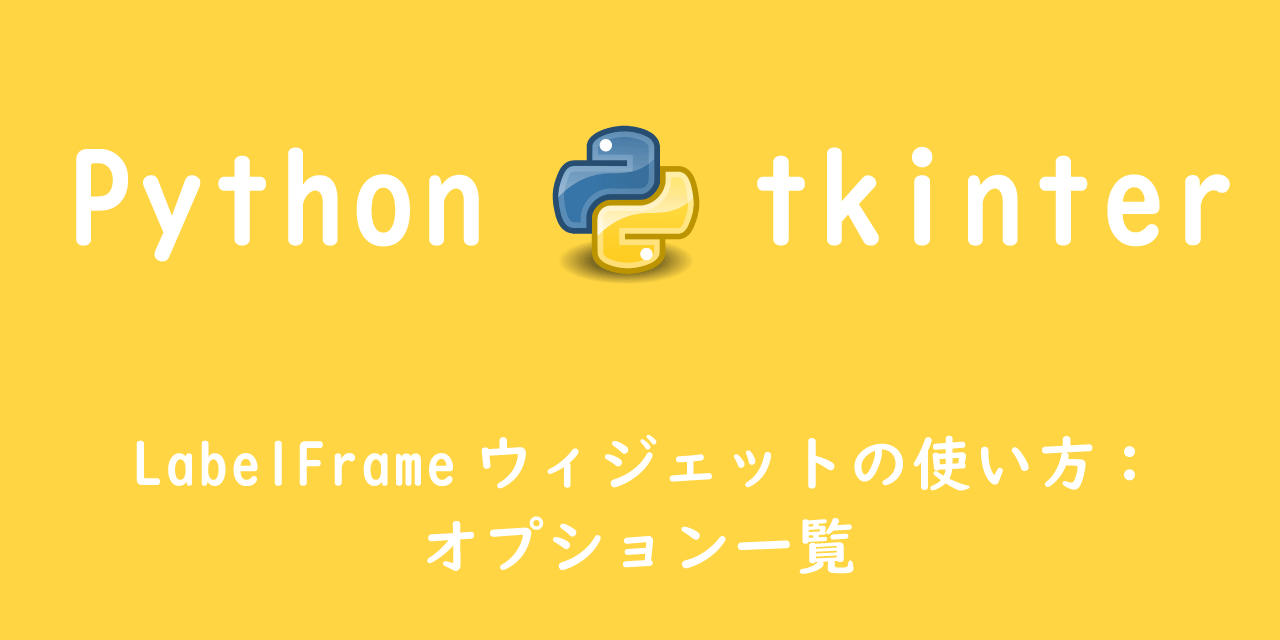 【Python tkinter】LabelFrame（ラベルフレーム）ウィジェットの使い方：オプション一覧
