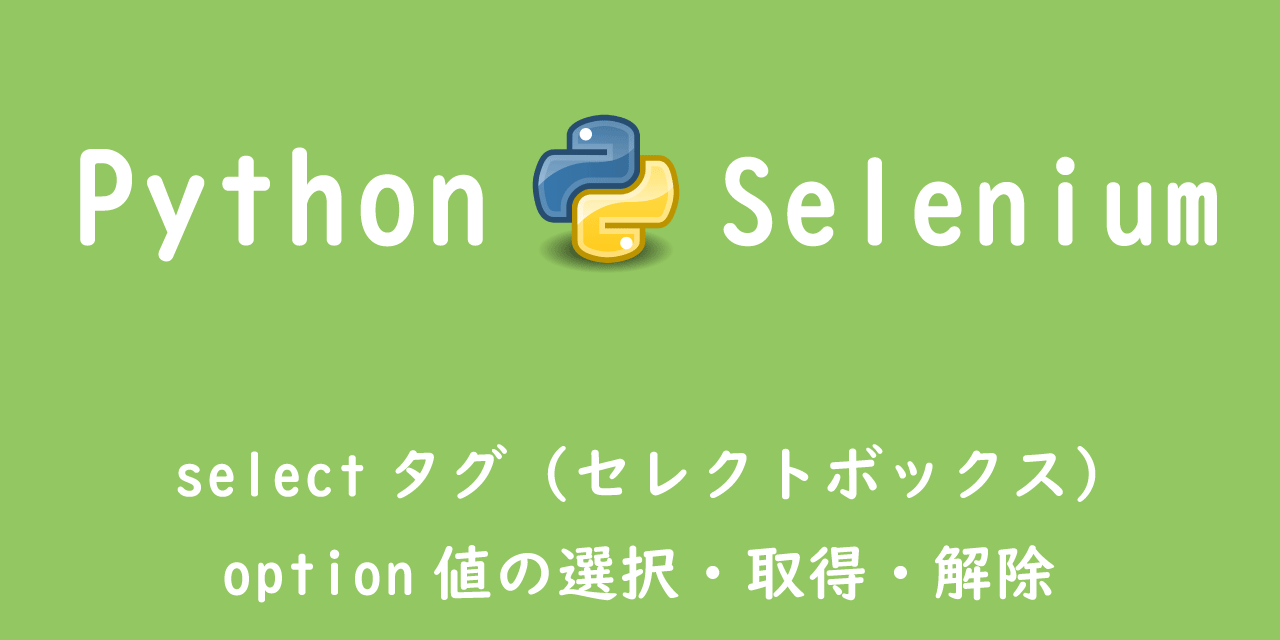 【Python Selenium】selectタグ（セレクトボックス）：option値の選択・取得・解除