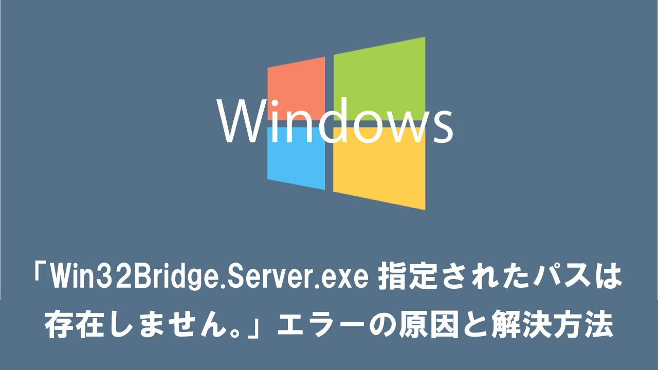 「Win32Bridge.Server.exe指定されたパスは存在しません。」エラーの原因と解決方法
