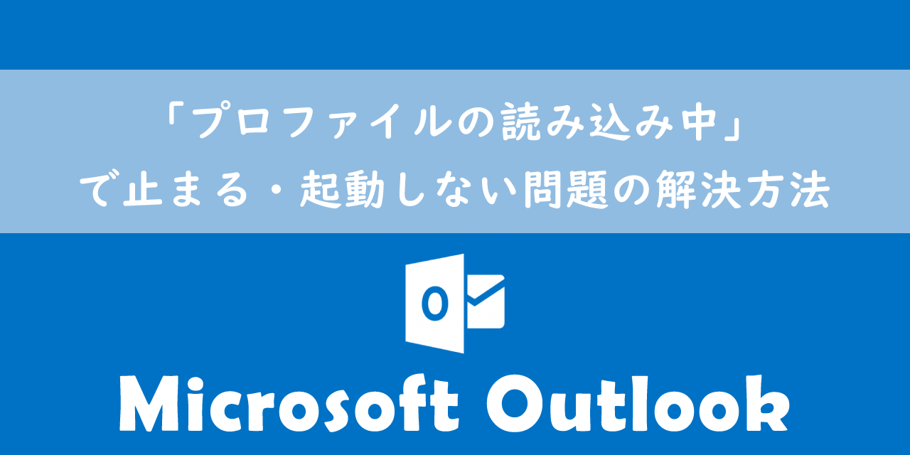【Outlook】「プロファイルの読み込み中」で止まる・起動しない問題の解決方法