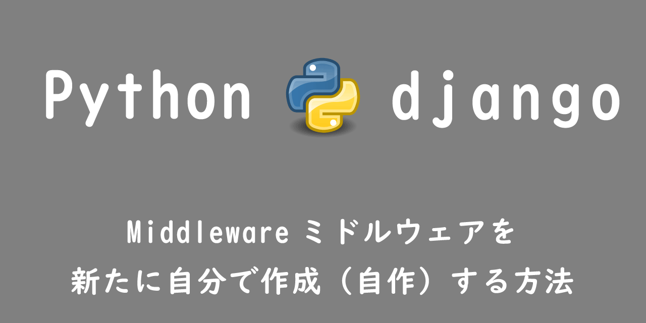【Django】Middlewareミドルウェアを新たに自分で作成（自作）する方法