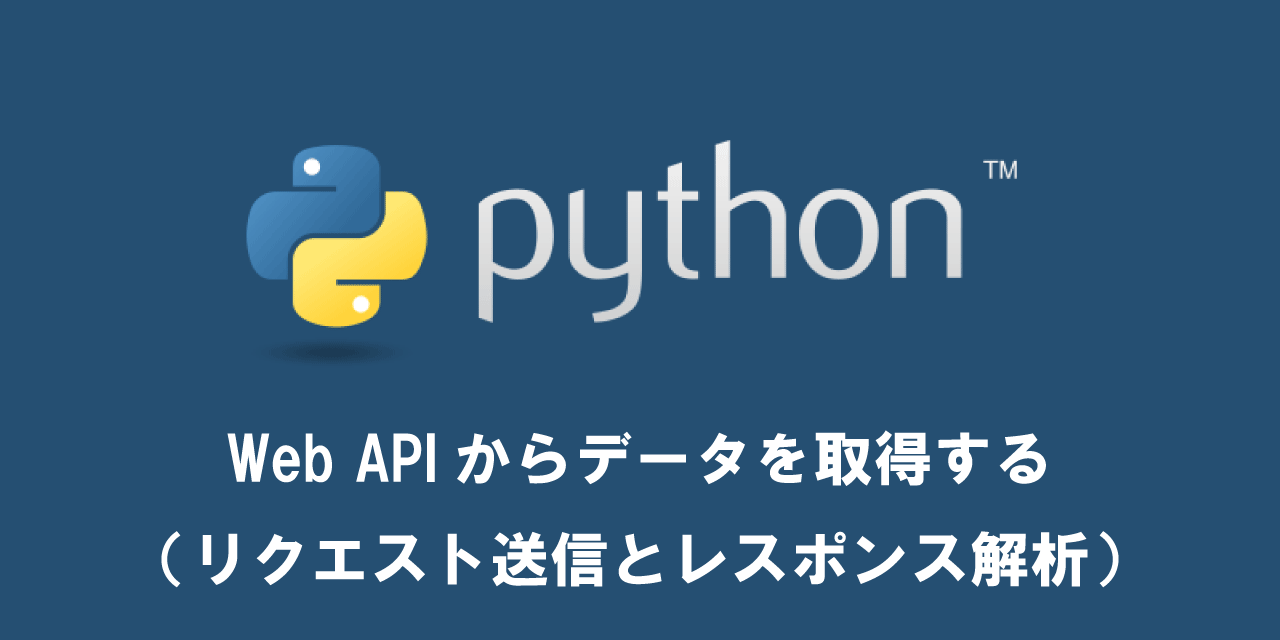 【Python】Web APIからデータを取得する（リクエスト送信とレスポンス解析）