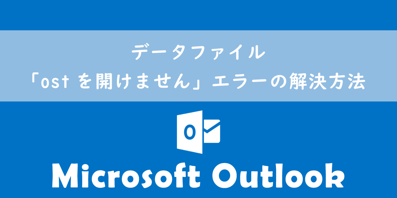 【Outlook】データファイル：「ostを開けません」エラーの解決方法
