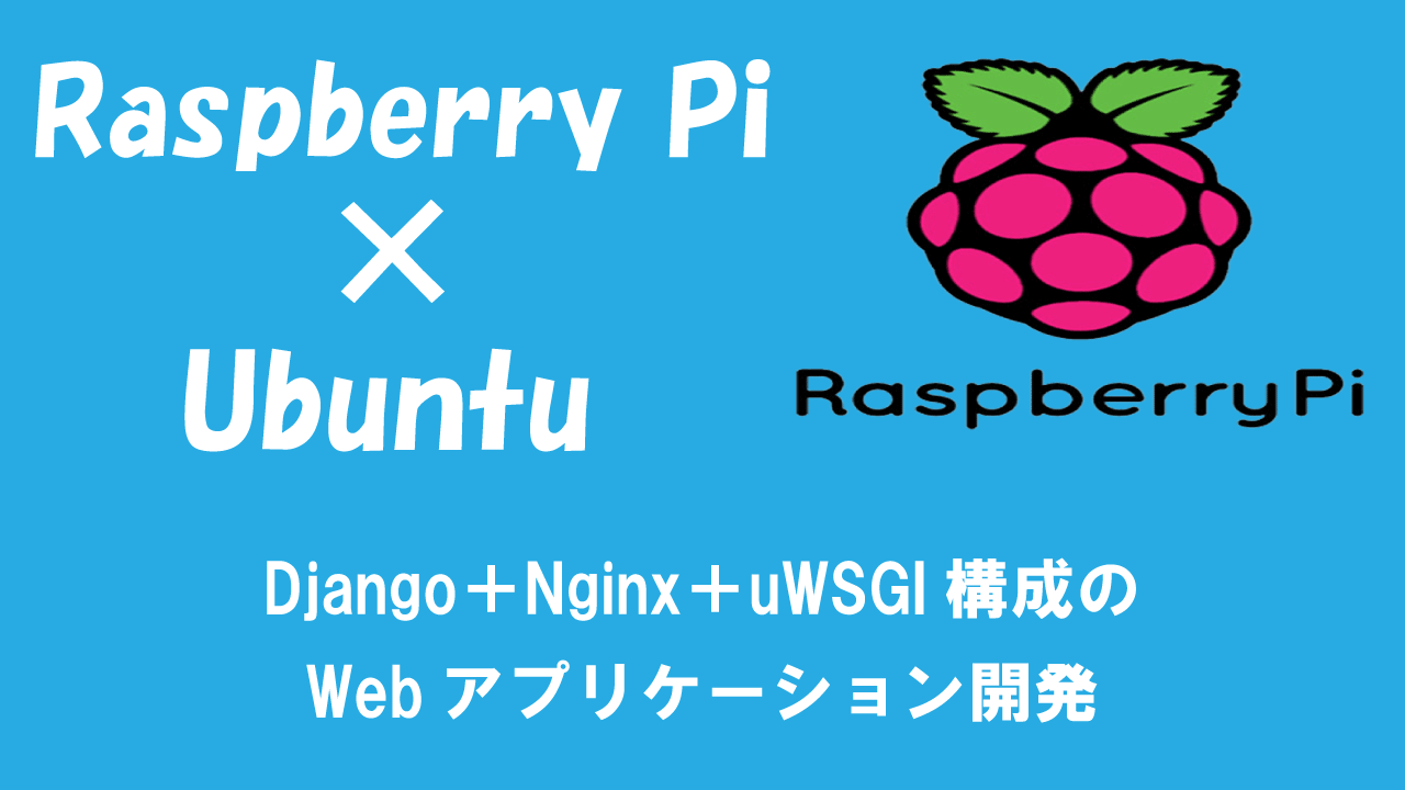 【Ubuntu（ラズパイ）】Django＋Nginx＋uWSGI構成のWebアプリケーション開発