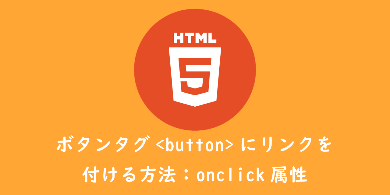 【HTML】ボタンタグ<button>にリンクを付ける方法：onclick属性