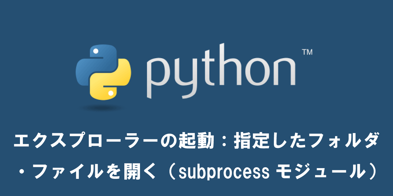 【Python】エクスプローラーの起動：指定したフォルダ・ファイルを開く（subprocessモジュール）