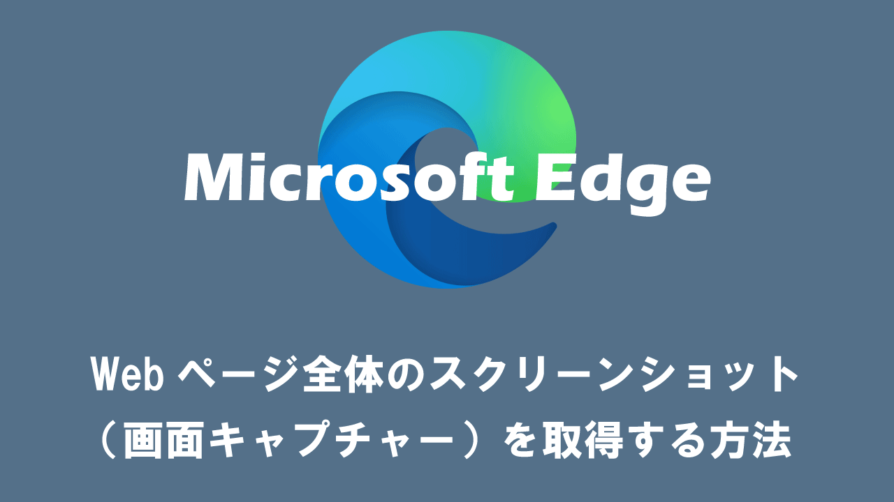 【Edge】Webページ全体のスクリーンショット（画面キャプチャー）を取得する方法