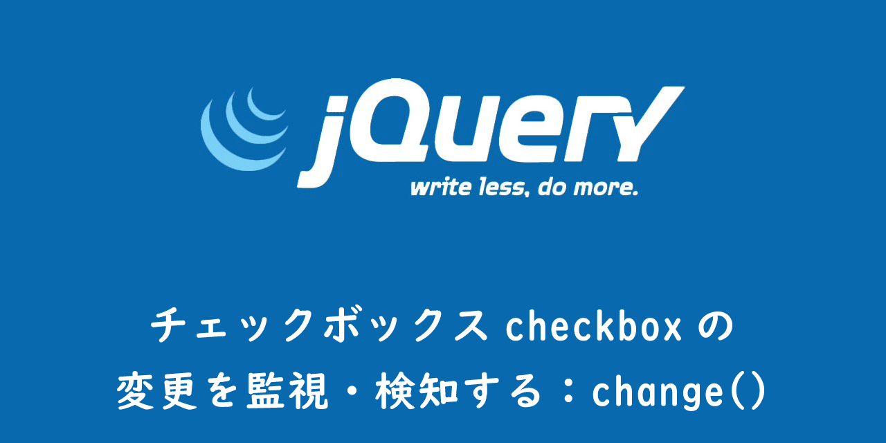 【jQery】チェックボックスcheckboxの変更を監視・検知する：change()