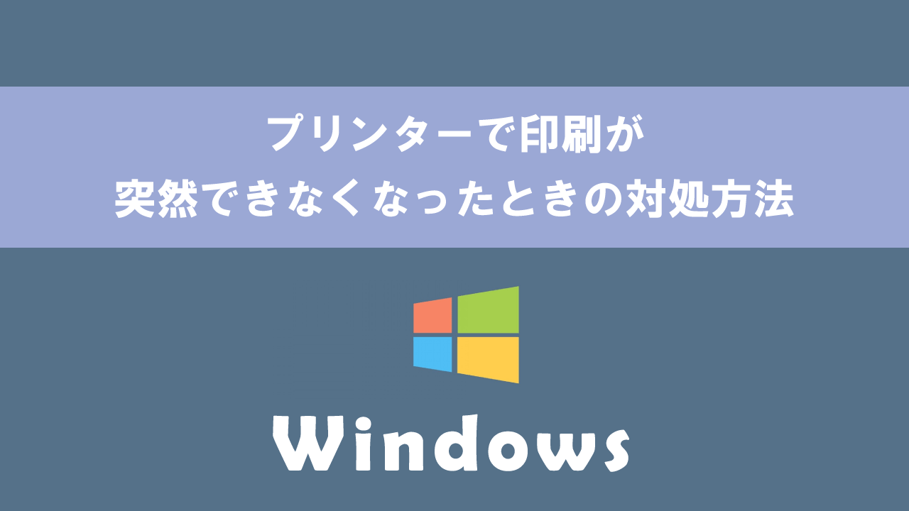 【Windows】プリンターで印刷が突然できなくなったときの対処方法