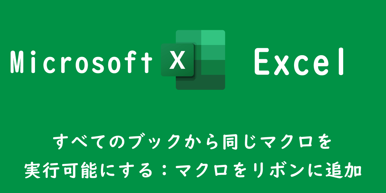 【エクセル】すべてのブックから同じマクロを実行可能にする：マクロをリボンに追加