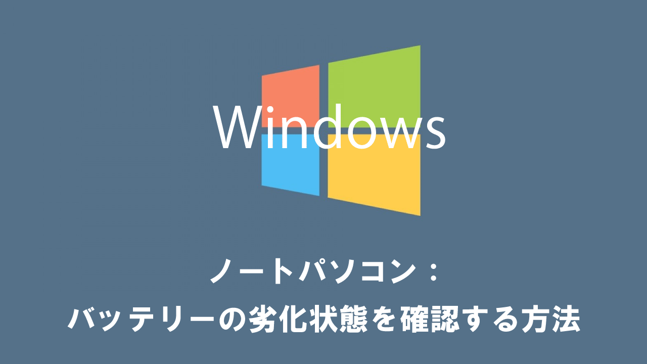 【Windows10】ノートパソコン：バッテリーの劣化状態を確認する方法