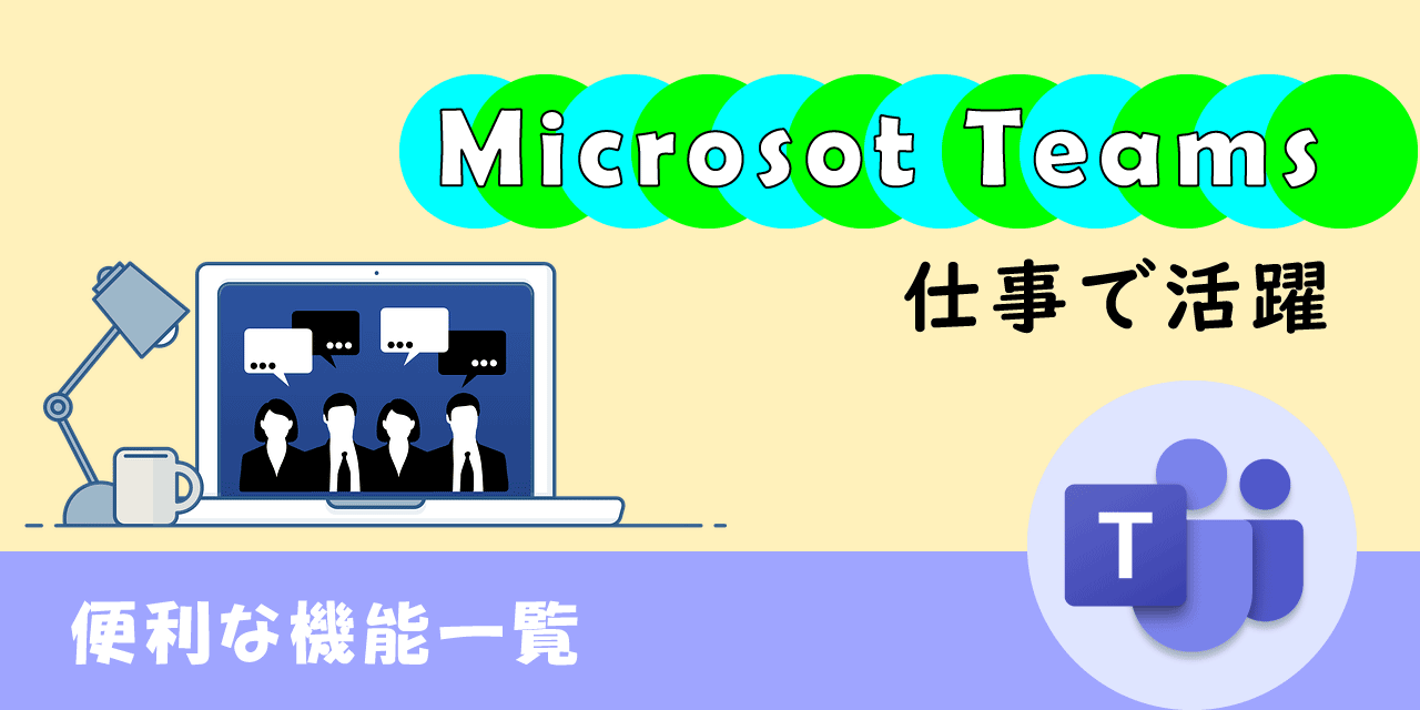 【Teams】機能一覧：仕事で活躍する便利な機能をまとめて紹介