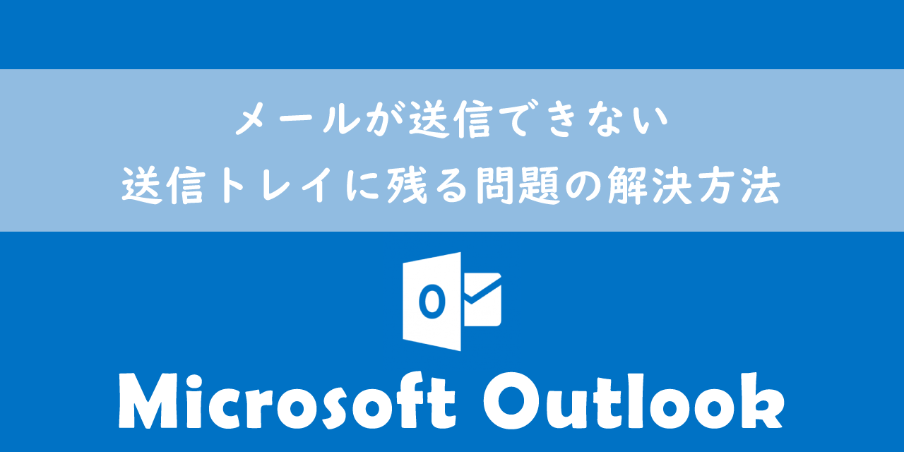 【Outlook】メールが送信できない：送信トレイに残る問題の解決方法