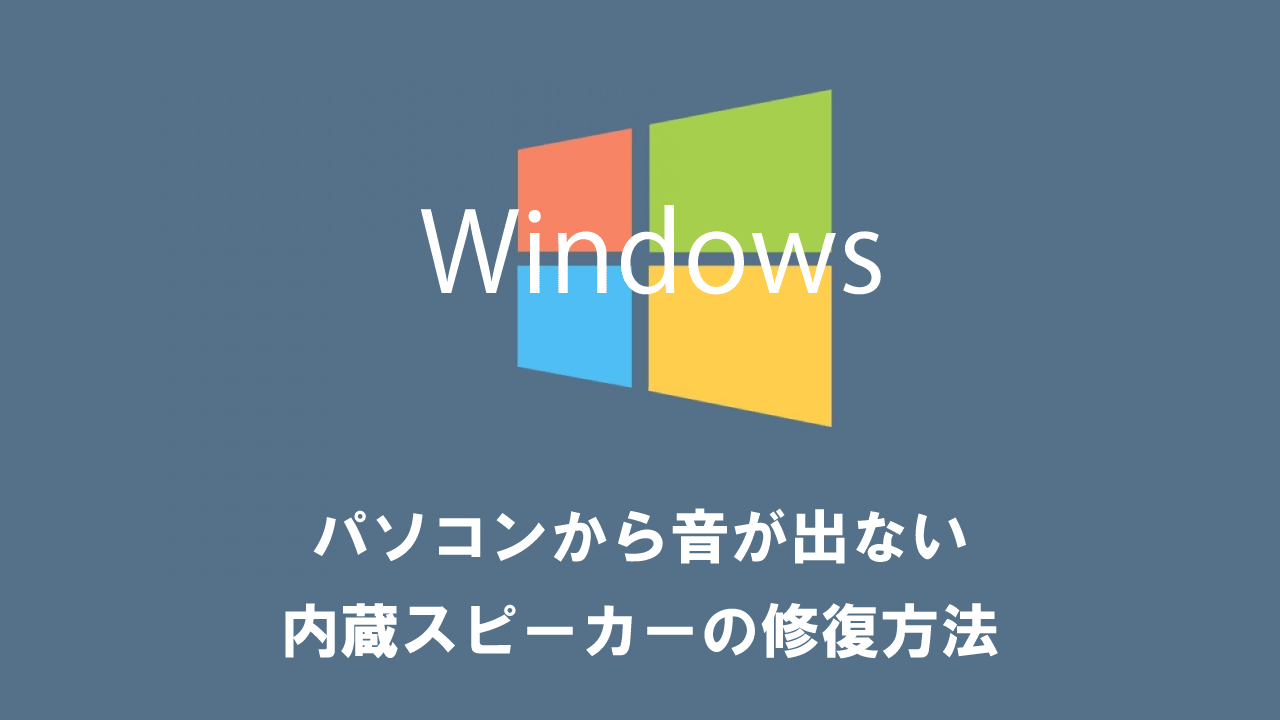【Windows10】パソコンから音が出ない：内蔵スピーカーの修復方法